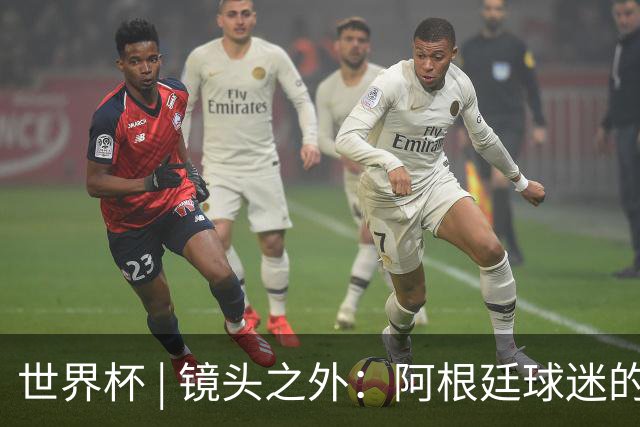 世界杯 | 镜头之外：阿根廷球迷的心脏正在经历考验
