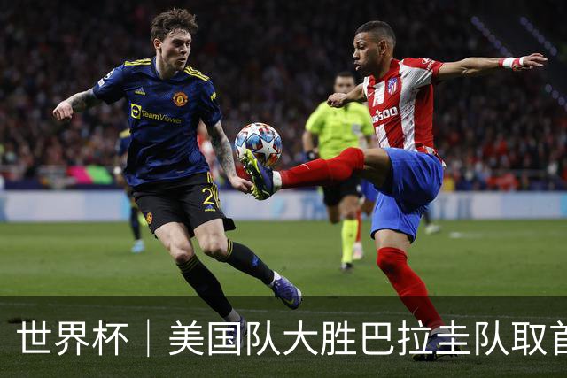 世界杯｜美国队大胜巴拉圭队取首胜 VAR新规首次使用
