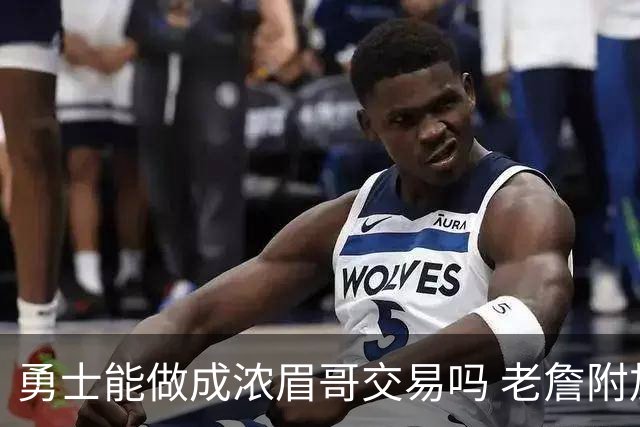 勇士能做成浓眉哥交易吗 老詹附加条款是在挖坑？