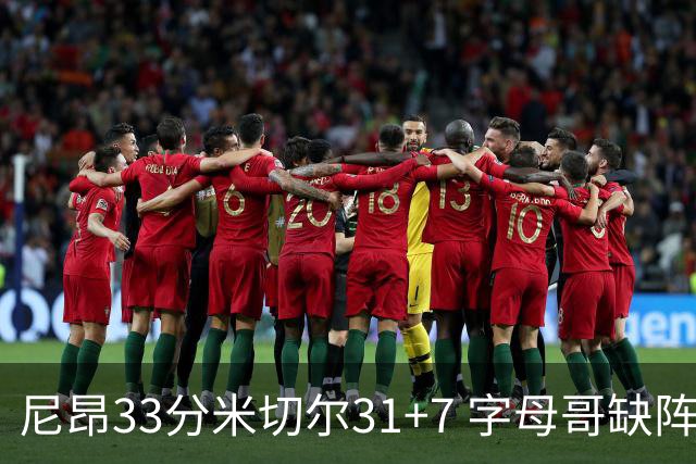 尼昂33分米切尔31+7 字母哥缺阵雄鹿惨败骑士