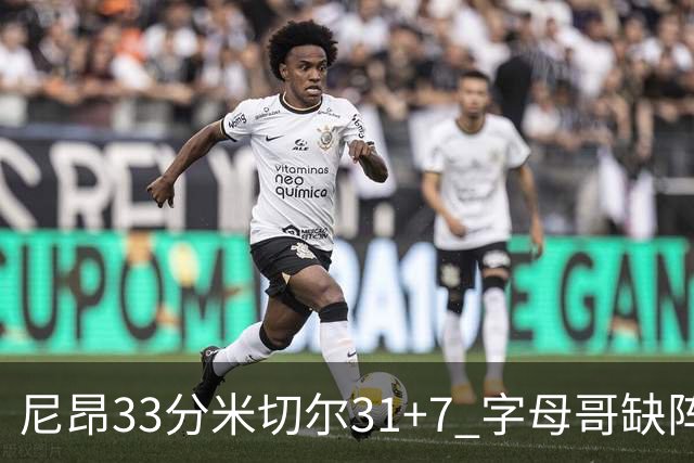 尼昂33分米切尔31+7 字母哥缺阵雄鹿惨败骑士