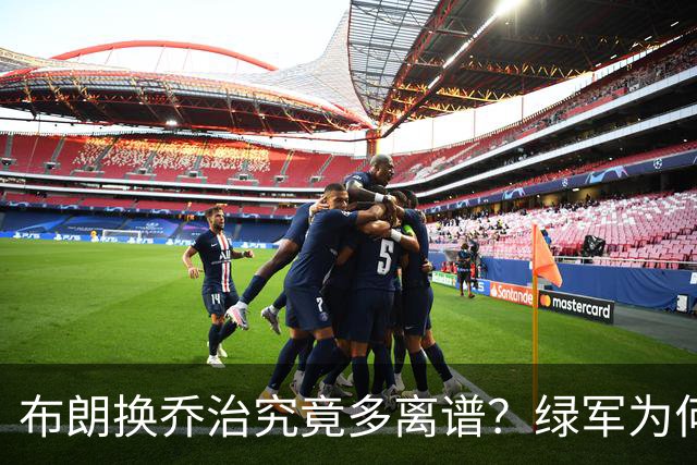 布朗换乔治究竟多离谱？绿军为何决意自毁前程
