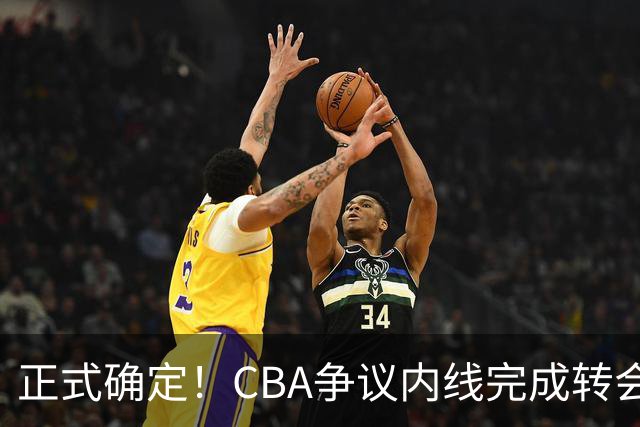 正式确定！CBA争议内线完成转会，加盟浙江男篮