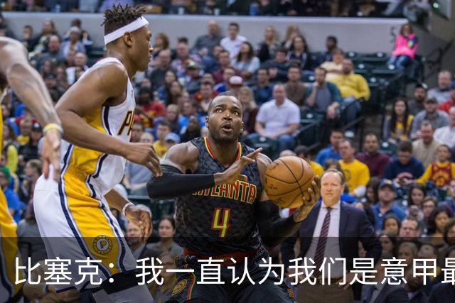 比塞克：我一直认为我们是意甲最强；德国队？我一直期待入选