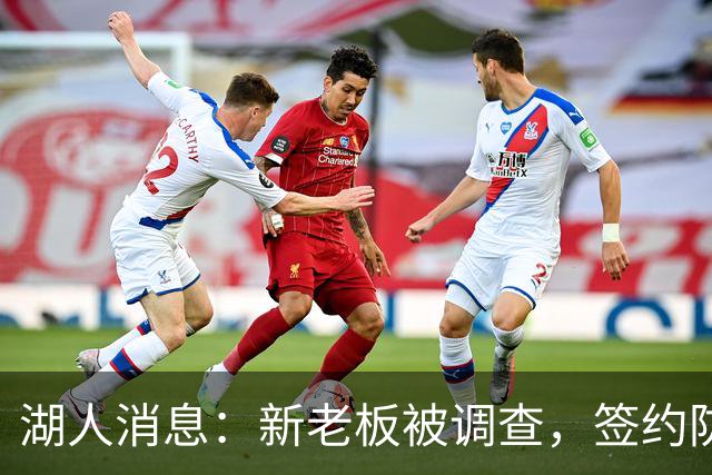 湖人消息：新老板被调查，签约防守大闸，悍将加盟概率渺茫