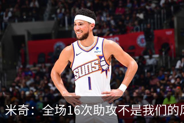 米奇：全场16次助攻不是我们的风格 相信文班亚马下场会打得更好