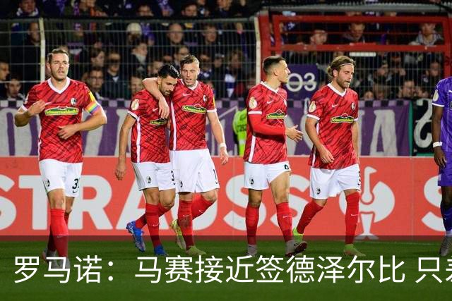 罗马诺：马赛接近签德泽尔比 只差600万欧解约金