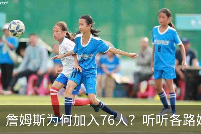 詹姆斯为何加入76人？听听各路媒体人士如何评价，苏群分析直中要害