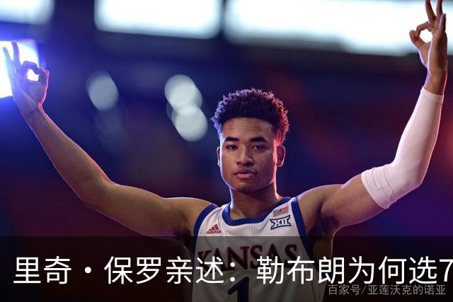 里奇·保罗亲述：勒布朗为何选76人弃勇士 火箭那轮系列赛成了关键一战