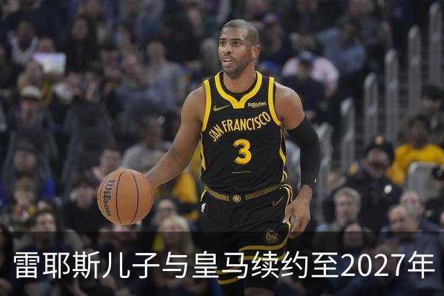 雷耶斯儿子与皇马续约至2027年