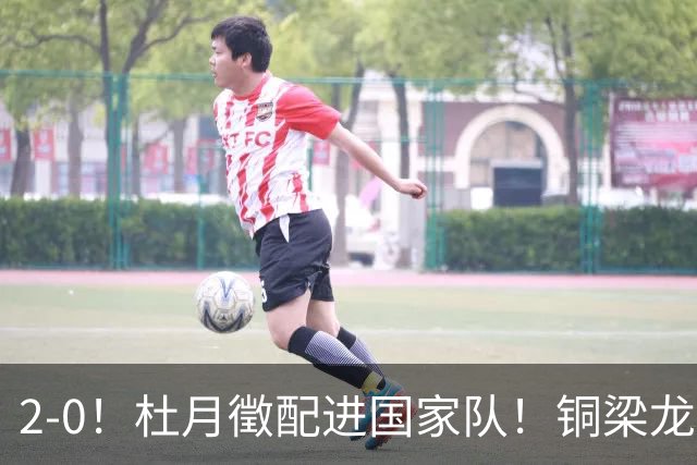 2-0！杜月徵配进国家队！铜梁龙双喜临门，晋级八强+李镇全健康回归