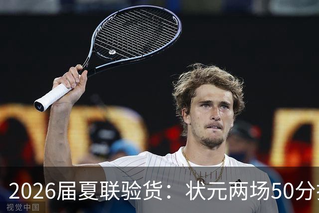 2026届夏联验货：状元两场50分打卡，得分王是个34号秀